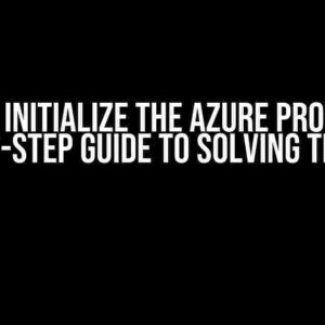 Cannot Initialize the Azure Provider: A Step-by-Step Guide to Solving the Issue