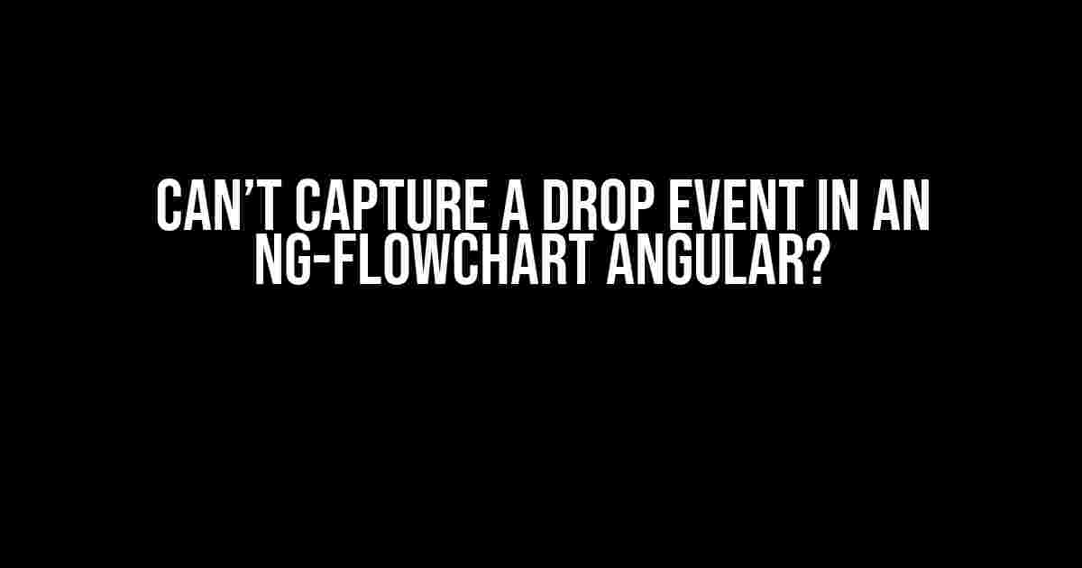 Can’t Capture a Drop Event in an ng-Flowchart Angular?