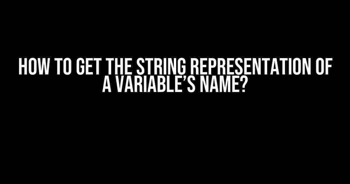 How to Get the String Representation of a Variable’s Name?