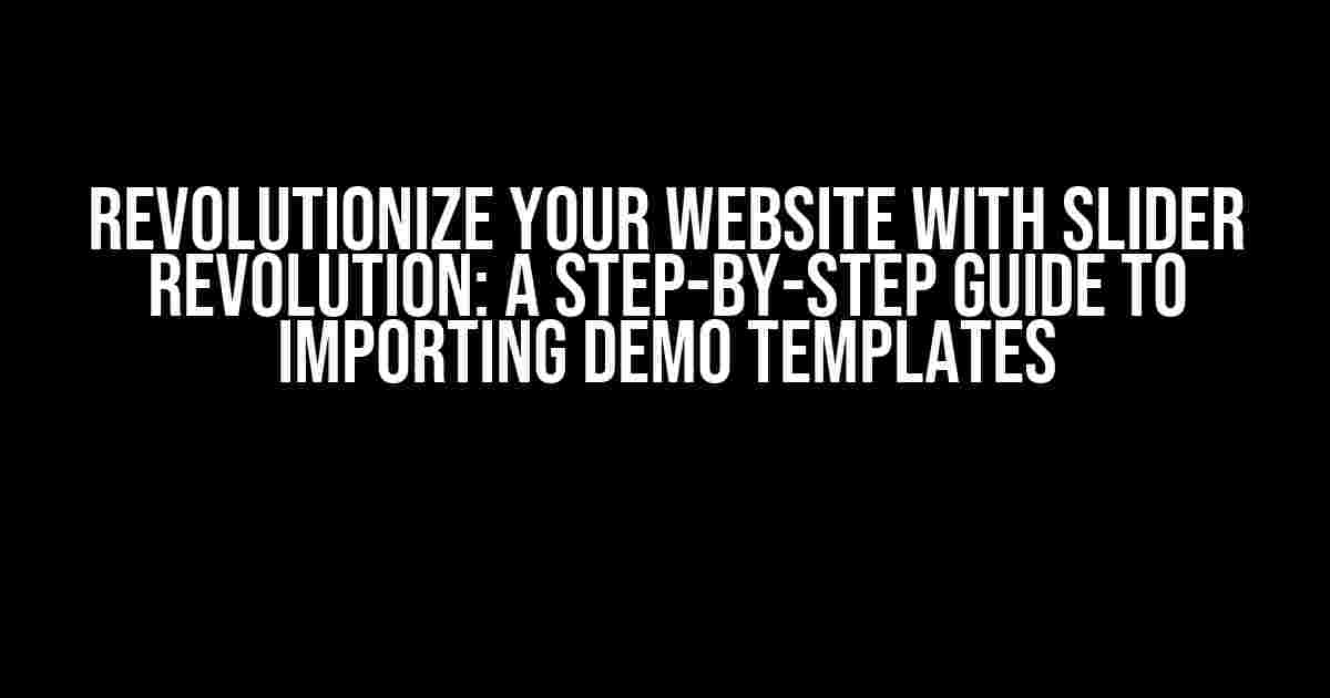 Revolutionize Your Website with Slider Revolution: A Step-by-Step Guide to Importing Demo Templates