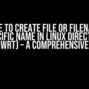 Unable to Create File or Filename of Specific Name in Linux Directory (OpenWRT) – A Comprehensive Guide